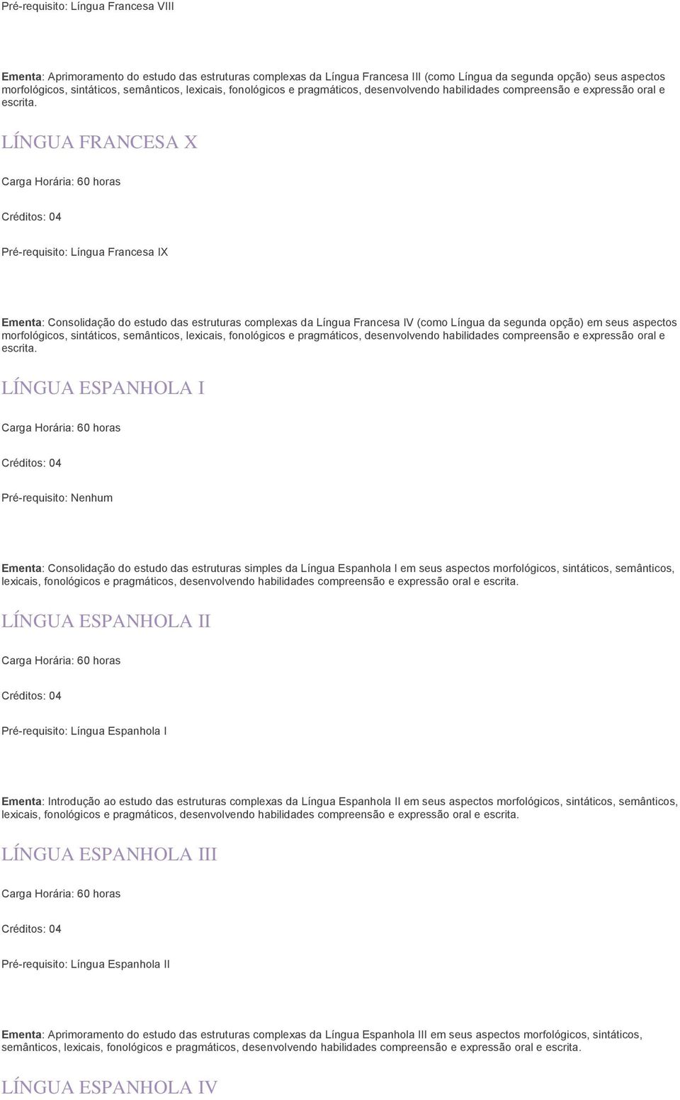 estruturas simples da Língua Espanhola I em seus aspectos morfológicos, sintáticos, semânticos, lexicais, fonológicos e pragmáticos, desenvolvendo habilidades compreensão e expressão oral e LÍNGUA