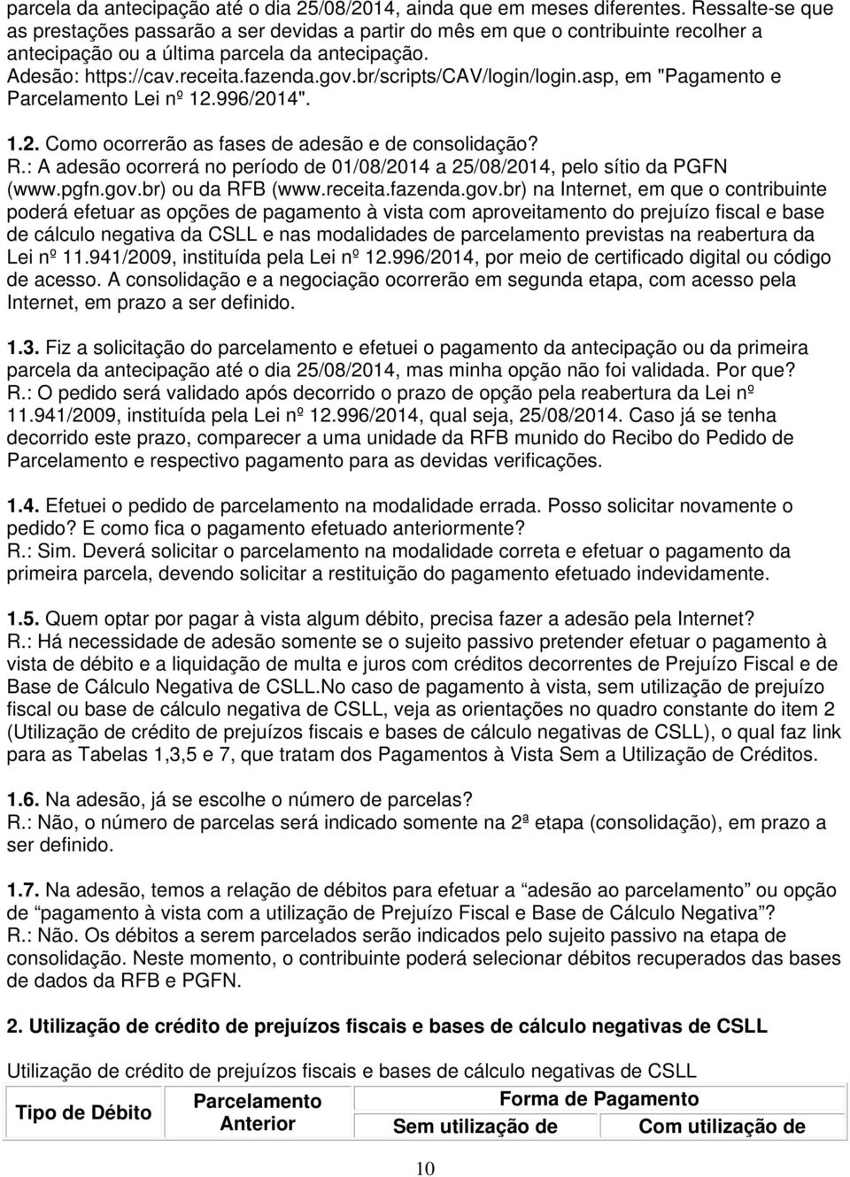 br/scripts/cav/login/login.asp, em "Pagamento e Parcelamento Lei nº 12.996/2014". 1.2. Como ocorrerão as fases de adesão e de consolidação? R.