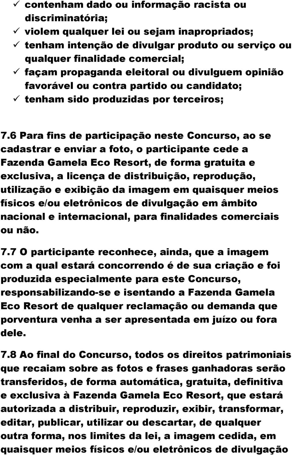 6 Para fins de participação neste Concurso, ao se cadastrar e enviar a foto, o participante cede a Fazenda Gamela Eco Resort, de forma gratuita e exclusiva, a licença de distribuição, reprodução,