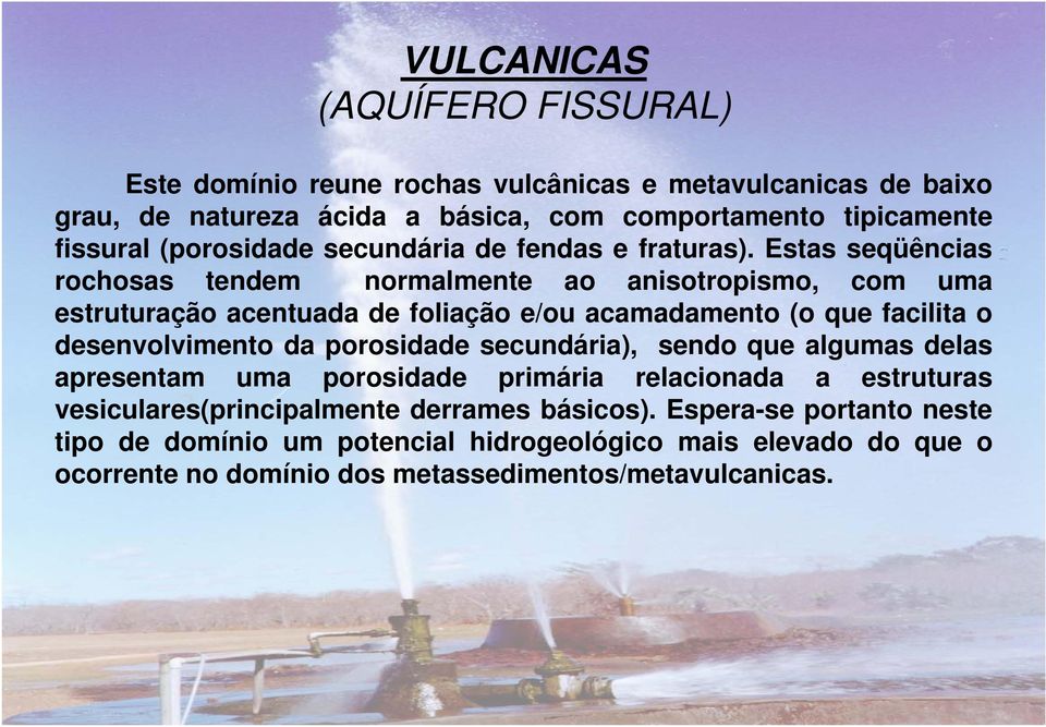 Estas seqüências rochosas tendem normalmente ao anisotropismo, com uma estruturação acentuada de foliação e/ou acamadamento (o que facilita o desenvolvimento da