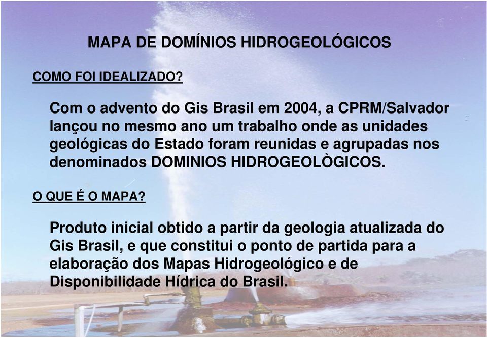 1) Com o o advento advento do do GIS/Brasil, Gis Brasil e a em partir 2004, do GIS/Bahia, a CPRM/Salvador foi iniciado na Sureg/SA um trabalho ainda em andamento, onde as unidades geológicas lançou