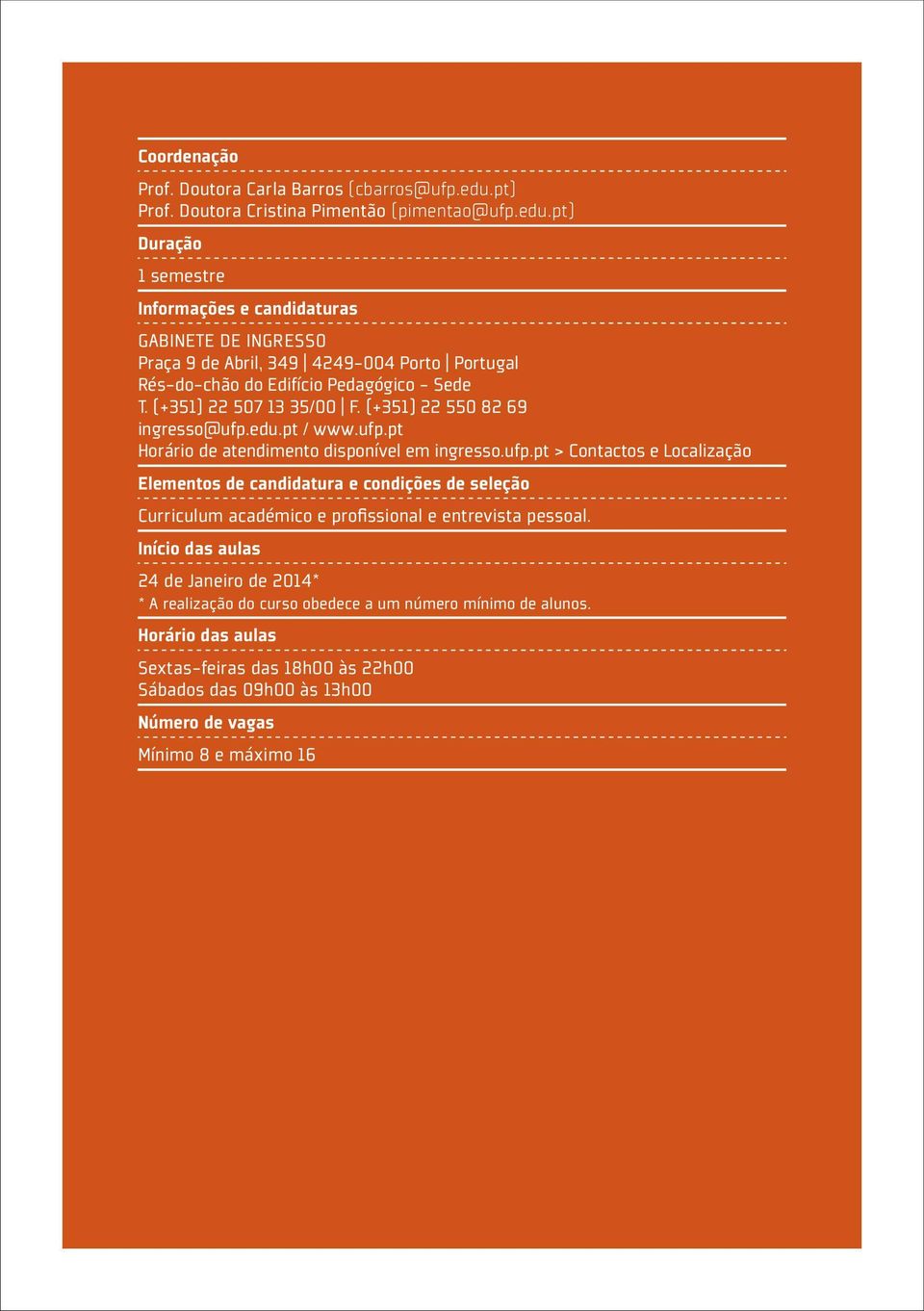 pt) Duração 1 semestre Informações e candidaturas GABINETE DE INGRESSO Praça 9 de Abril, 349 4249-004 Porto Portugal Rés-do-chão do Edifício Pedagógico - Sede T. (+351) 22 507 13 35/00 F.