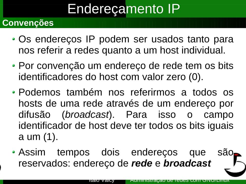 Podemos também nos referirmos a todos os hosts de uma rede através de um endereço por difusão (broadcast).