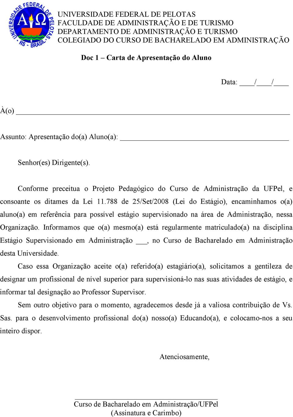 788 de 25/Set/2008 (Lei do Estágio), encaminhamos o(a) aluno(a) em referência para possível estágio supervisionado na área de Administração, nessa Organização.