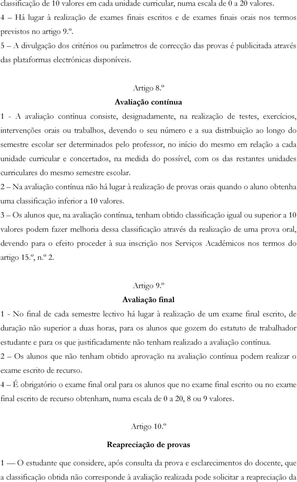 º Avaliação contínua 1 - A avaliação contínua consiste, designadamente, na realização de testes, exercícios, intervenções orais ou trabalhos, devendo o seu número e a sua distribuição ao longo do