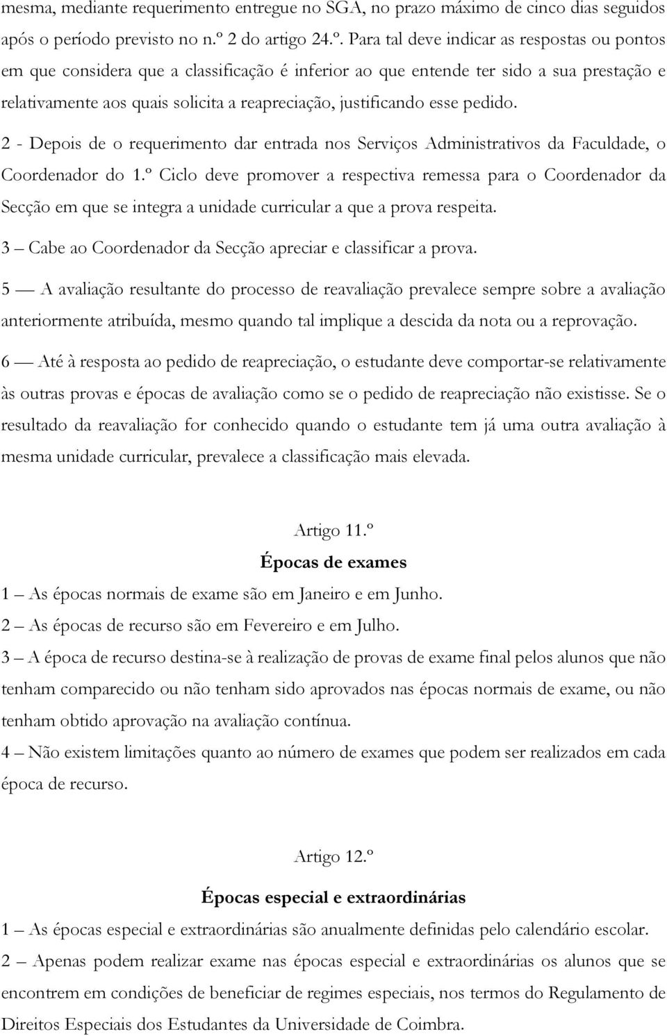 Para tal deve indicar as respostas ou pontos em que considera que a classificação é inferior ao que entende ter sido a sua prestação e relativamente aos quais solicita a reapreciação, justificando