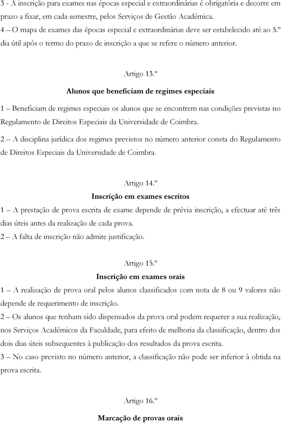 º Alunos que beneficiam de regimes especiais 1 Beneficiam de regimes especiais os alunos que se encontrem nas condições previstas no Regulamento de Direitos Especiais da Universidade de Coimbra.
