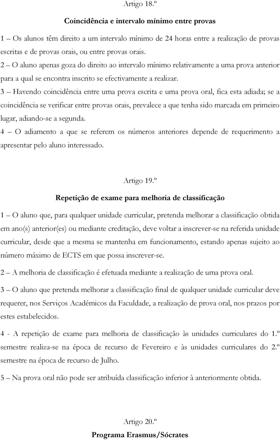 3 Havendo coincidência entre uma prova escrita e uma prova oral, fica esta adiada; se a coincidência se verificar entre provas orais, prevalece a que tenha sido marcada em primeiro lugar, adiando-se