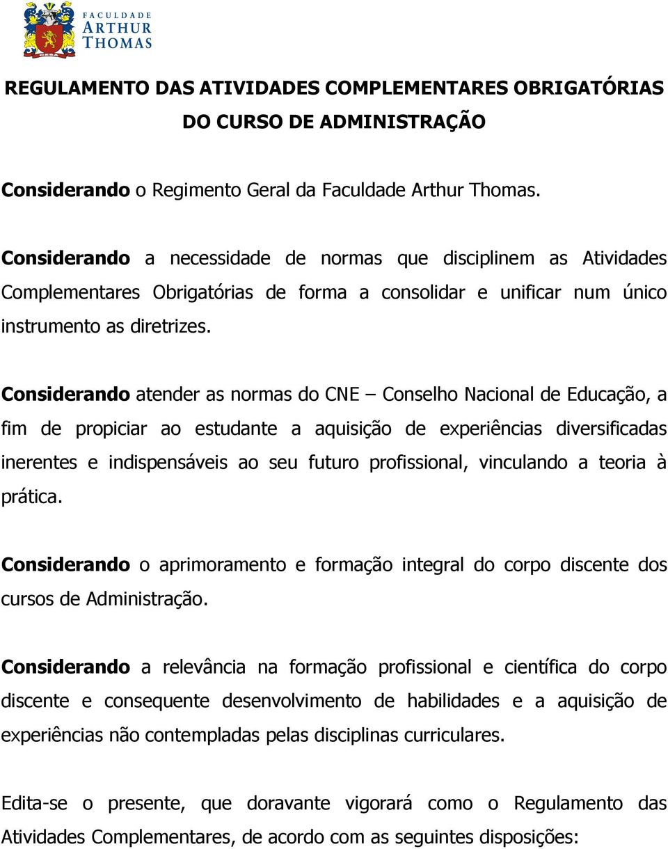 Considerando atender as normas do CNE Conselho Nacional de Educação, a fim de propiciar ao estudante a aquisição de experiências diversificadas inerentes e indispensáveis ao seu futuro profissional,