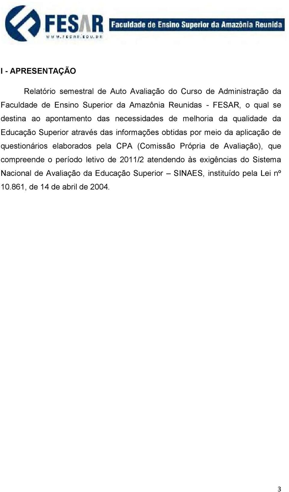 por meio da aplicação de questionários elaborados pela CPA (Comissão Própria de Avaliação), que compreende o período letivo de 2011/2