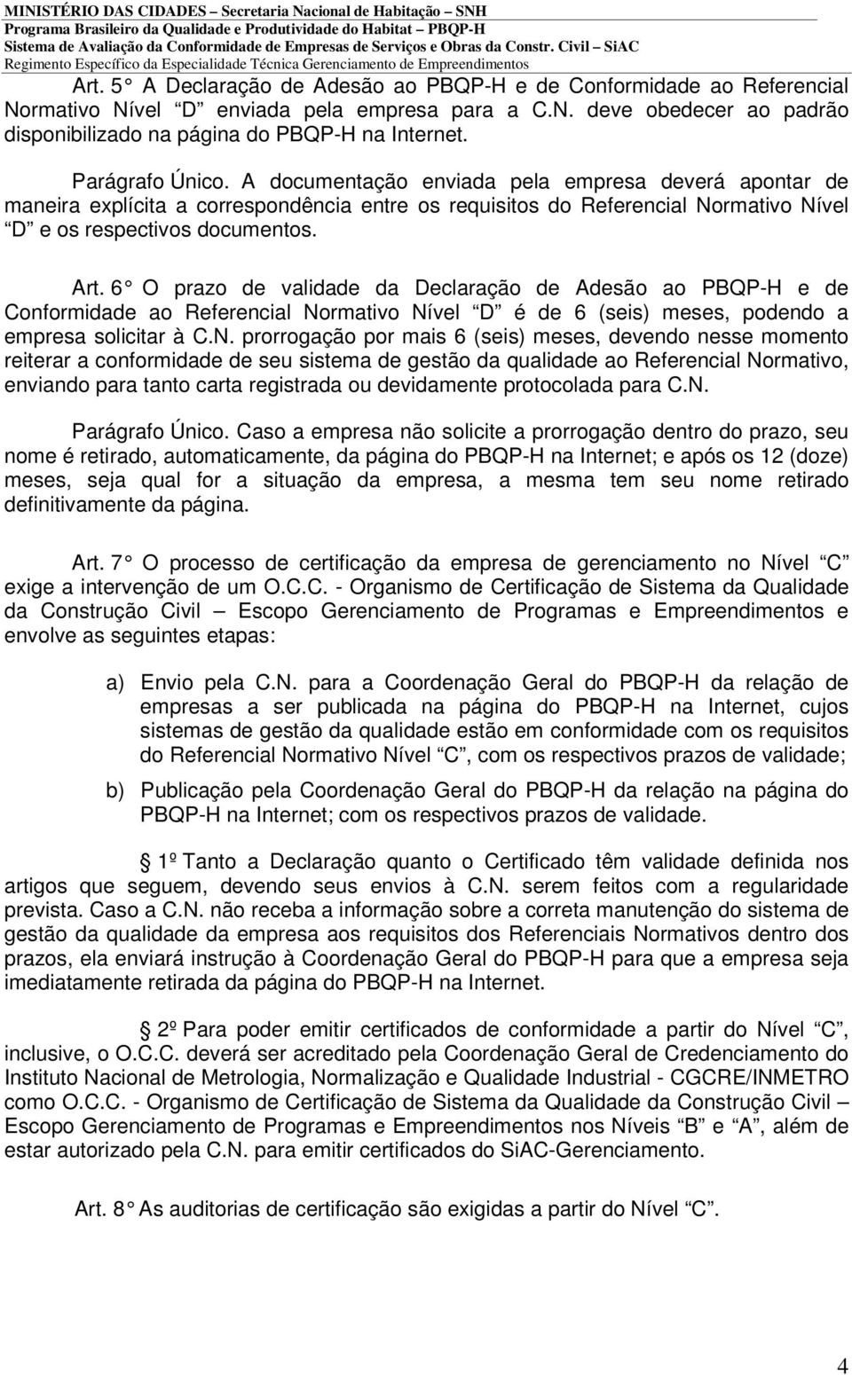 6 O prazo de validade da Declaração de Adesã o ao PBQP-H e de Conformidade ao Referencial No