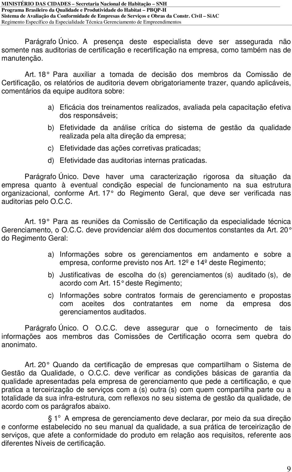 Eficácia dos treinamentos realizados, avaliada pela capacitação efetiva dos responsáveis; b) Efetividade da análise crítica do sistema de gestão da qualidade realizada pela alta direção da empresa;