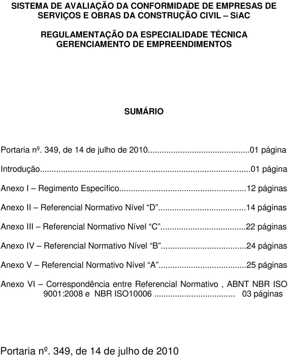 ..12 páginas Anexo II Referencial Normativo Nível D...14 páginas Anexo III Referencial Normativo Nível C...22 páginas Anexo IV Referencial Normativo Nível B.