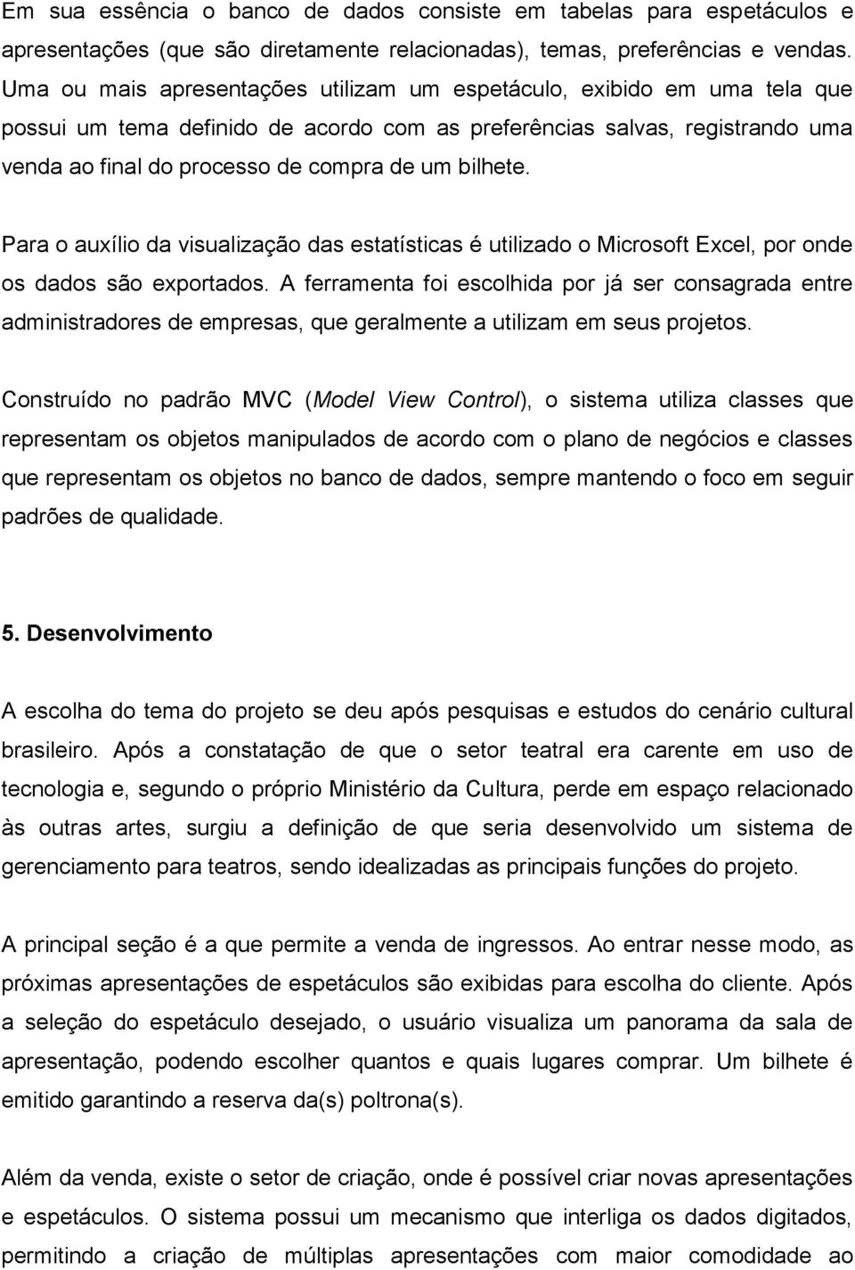 bilhete. Para o auxílio da visualização das estatísticas é utilizado o Microsoft Excel, por onde os dados são exportados.