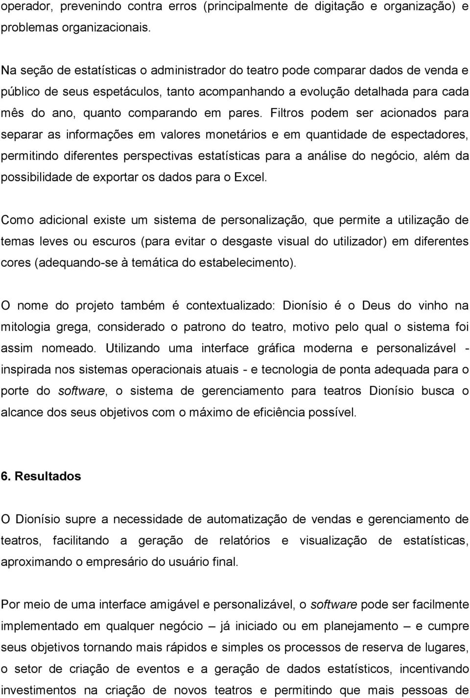 Filtros podem ser acionados para separar as informações em valores monetários e em quantidade de espectadores, permitindo diferentes perspectivas estatísticas para a análise do negócio, além da