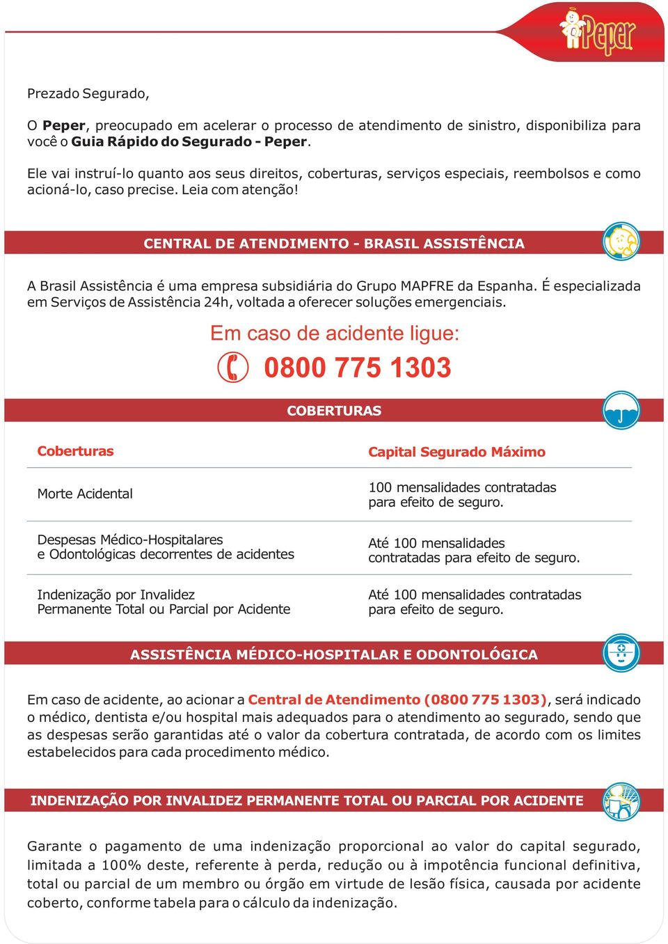 CENTRAL DE ATENDIMENTO - BRASIL ASSISTÊNCIA A Brasil Assistência é uma empresa subsidiária do Grupo MAPFRE da Espanha.