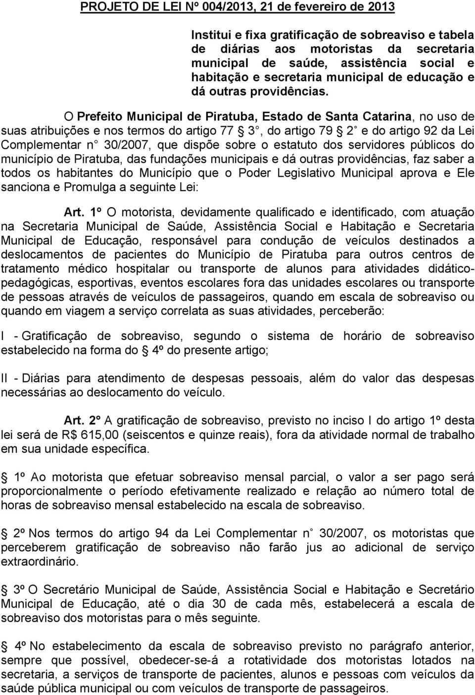 O Prefeito Municipal de Piratuba, Estado de Santa Catarina, no uso de suas atribuições e nos termos do artigo 77 3, do artigo 79 2 e do artigo 92 da Lei Complementar n 30/2007, que dispõe sobre o