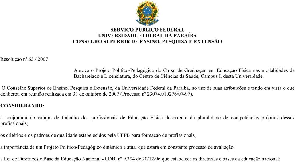 O Conselho Superior de Ensino, Pesquisa e Extensão, da Universidade Federal da Paraíba, no uso de suas atribuições e tendo em vista o que deliberou em reunião realizada em 31 de outubro de 2007