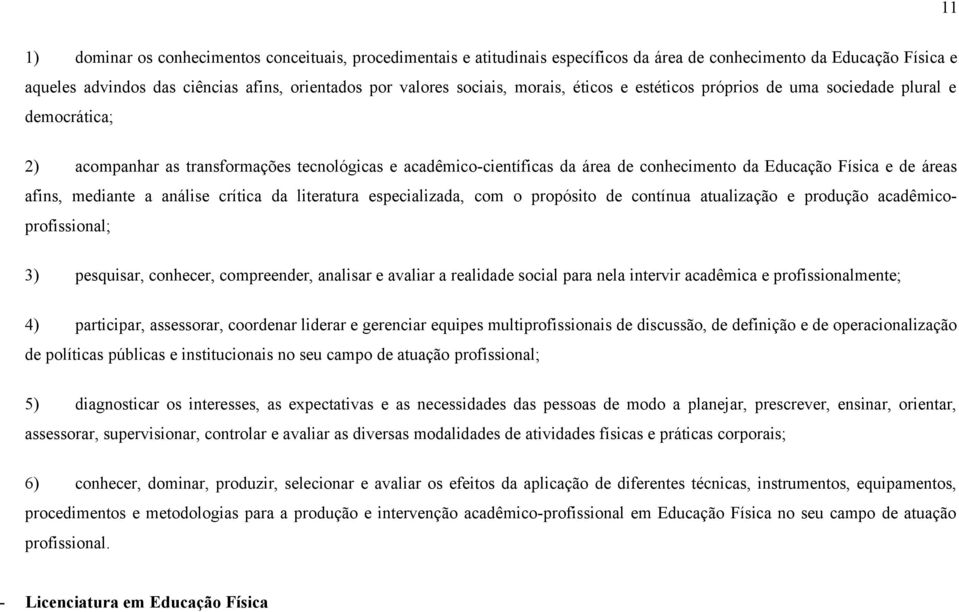 da literatura especializada, com o propósito de contínua atualização e produção acadêmicoprofissional; 3) pesquisar, conhecer, compreender, analisar e avaliar a realidade social para nela intervir