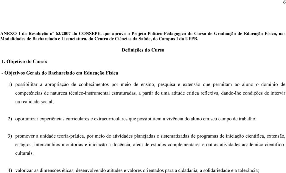 Objetivo do Curso: - Objetivos Gerais do Bacharelado em Definições do Curso 1) possibilitar a apropriação de conhecimentos por meio de ensino, pesquisa e extensão que permitam ao aluno o domínio de