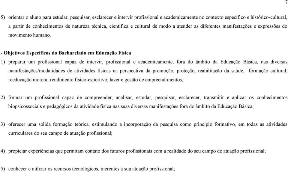 - Objetivos Específicos do Bacharelado em 1) preparar um profissional capaz de intervir, profissional e academicamente, fora do âmbito da Educação Básica, nas diversas manifestações/modalidades de