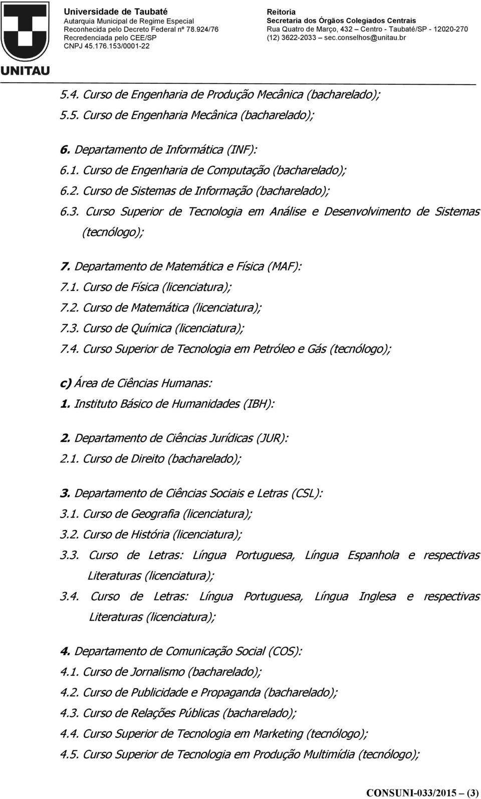 Departamento de Matemática e Física (MAF): 7.1. Curso de Física (licenciatura); 7.2. Curso de Matemática (licenciatura); 7.3. Curso de Química (licenciatura); 7.4.