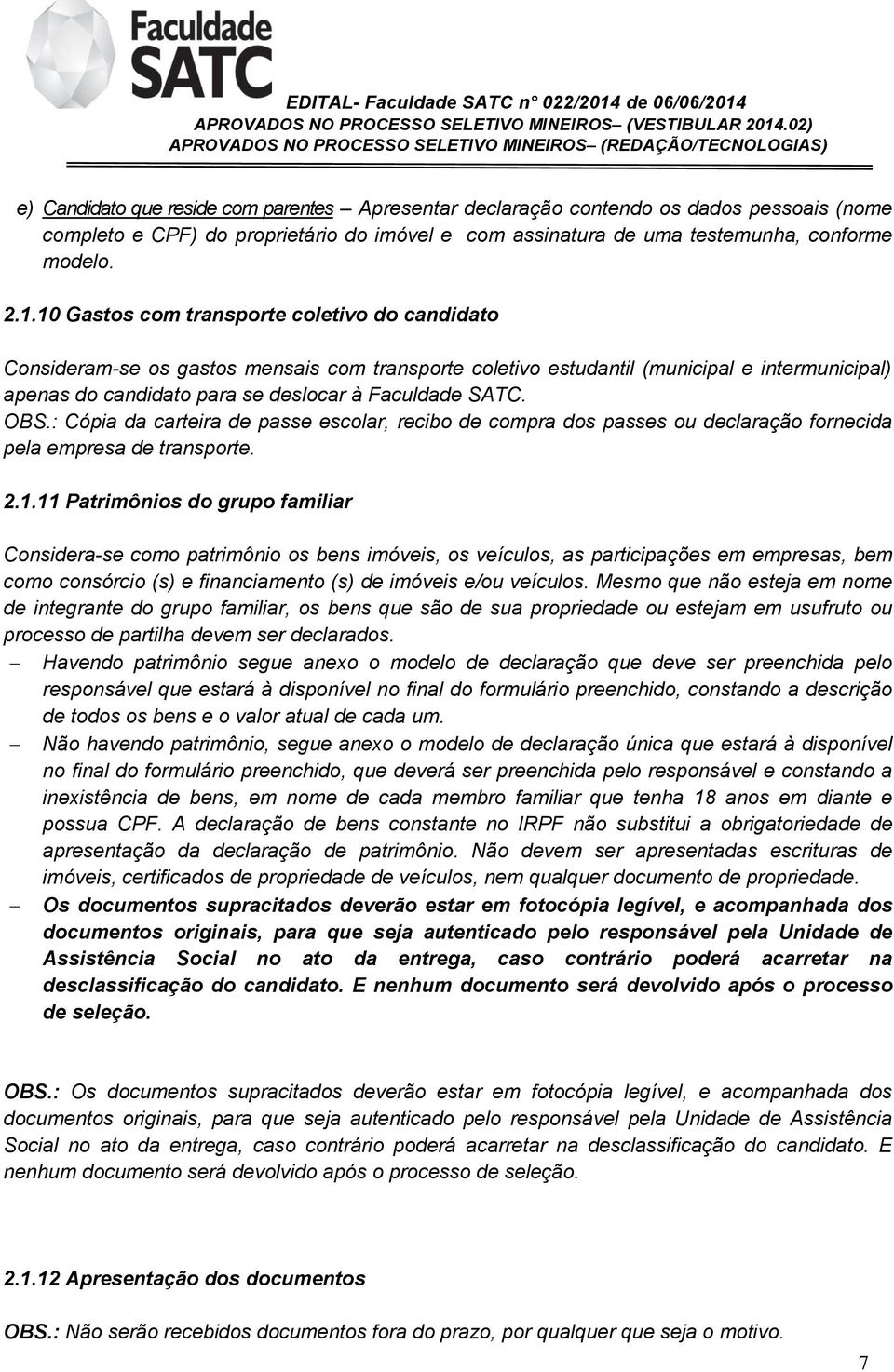 OBS.: Cópia da carteira de passe escolar, recibo de compra dos passes ou declaração fornecida pela empresa de transporte. 2.1.