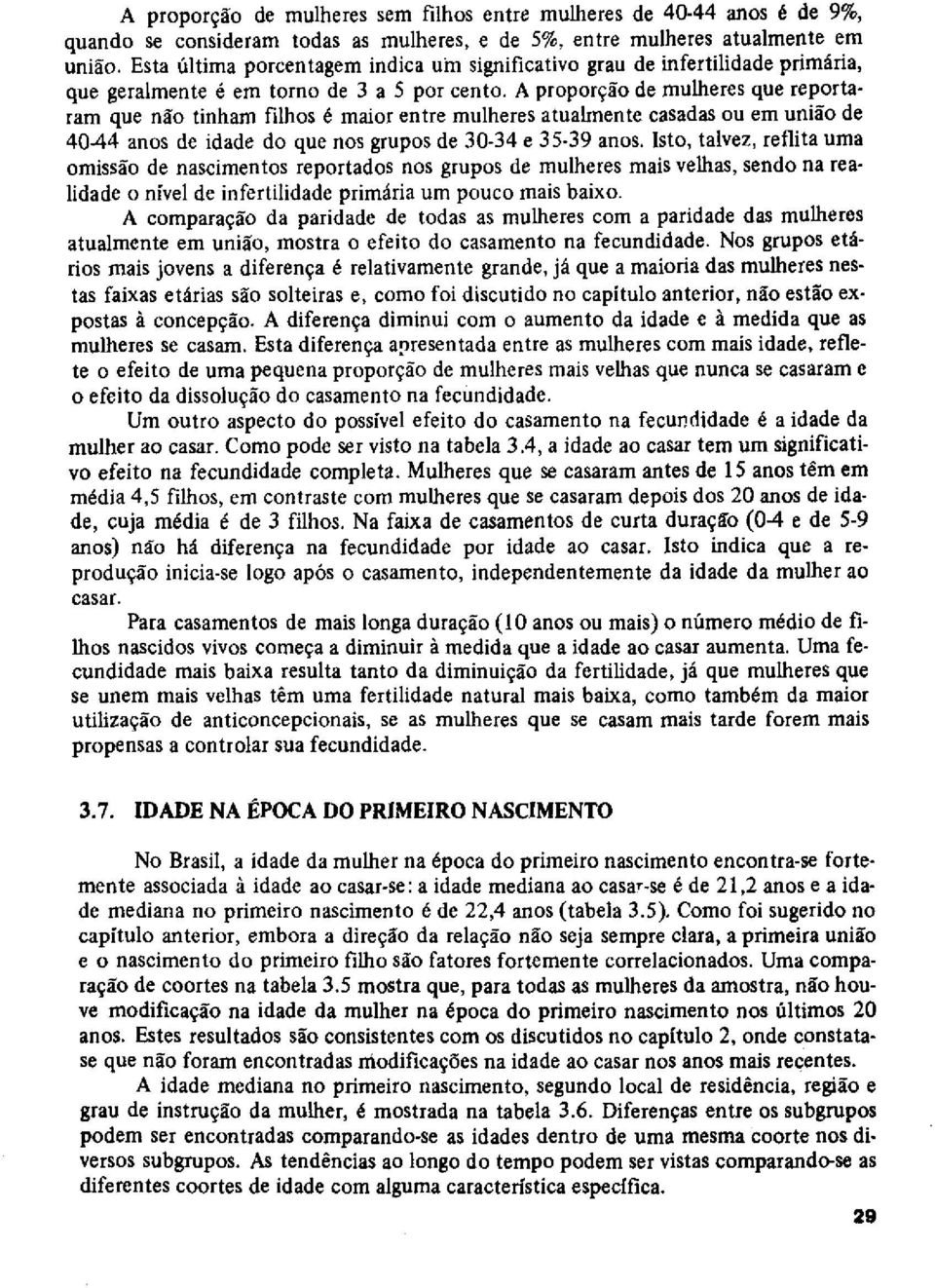 A proporção de mulheres que reportaram que não tinham filhos 6 maior entre mulheres atualmente easadas ou em união de 40-44 anos de idade do que nos grupos de 30-34 e 35-39 anos.