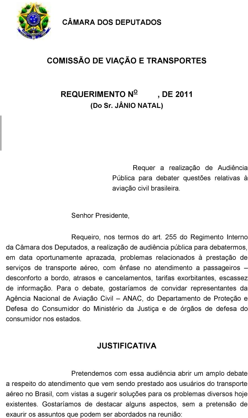 255 do Regimento Interno da Câmara dos Deputados, a realização de audiência pública para debatermos, em data oportunamente aprazada, problemas relacionados à prestação de serviços de transporte