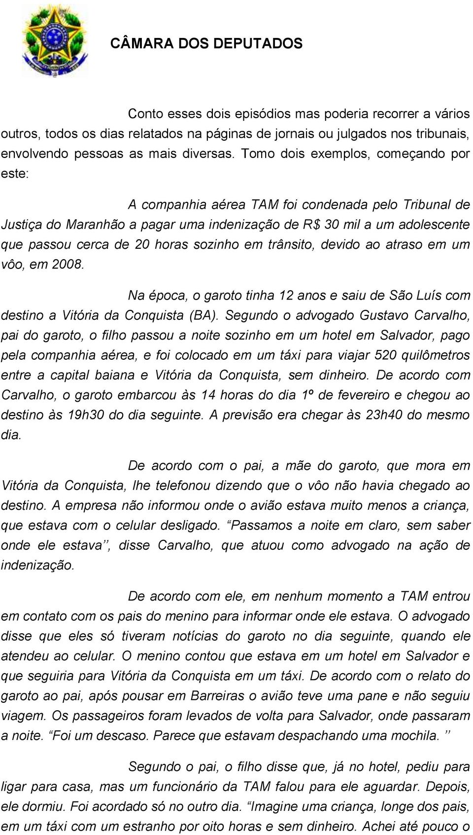 sozinho em trânsito, devido ao atraso em um vôo, em 2008. Na época, o garoto tinha 12 anos e saiu de São Luís com destino a Vitória da Conquista (BA).