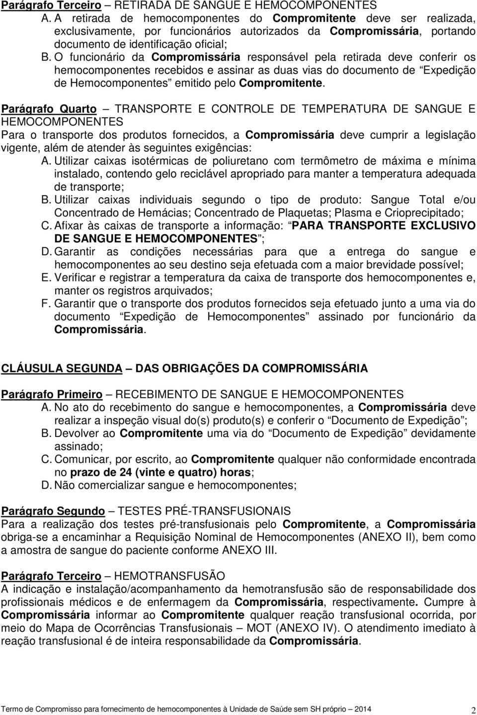 O funcionário da Compromissária responsável pela retirada deve conferir os hemocomponentes recebidos e assinar as duas vias do documento de Expedição de Hemocomponentes emitido pelo Compromitente.