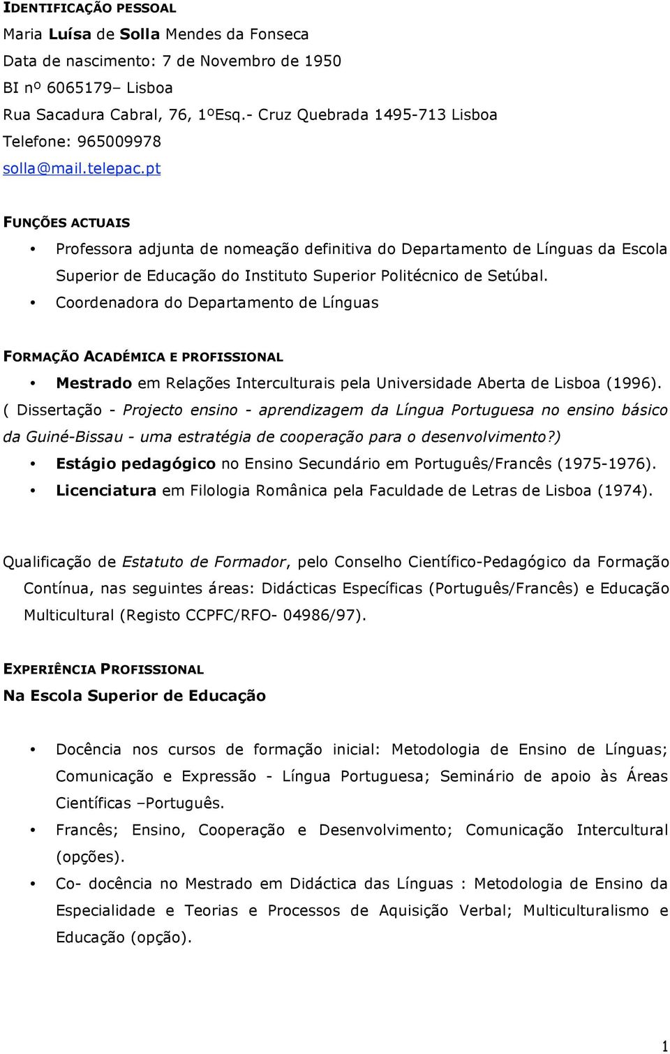 pt FUNÇÕES ACTUAIS Professora adjunta de nomeação definitiva do Departamento de Línguas da Escola Superior de Educação do Instituto Superior Politécnico de Setúbal.