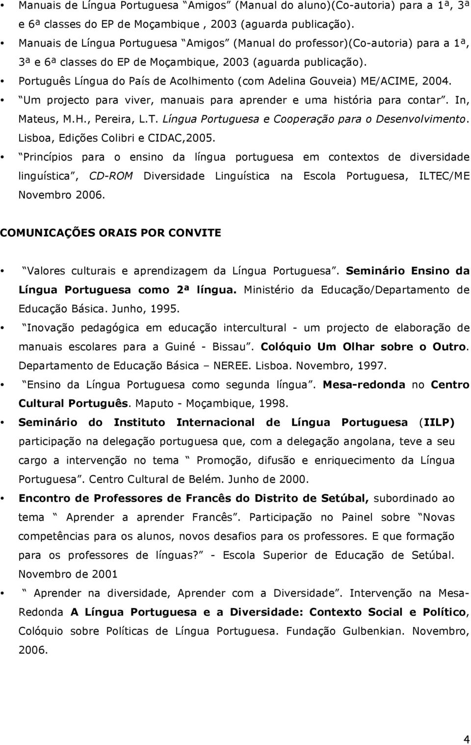 Português Língua do País de Acolhimento (com Adelina Gouveia) ME/ACIME, 2004. Um projecto para viver, manuais para aprender e uma história para contar. In, Mateus, M.H., Pereira, L.T.