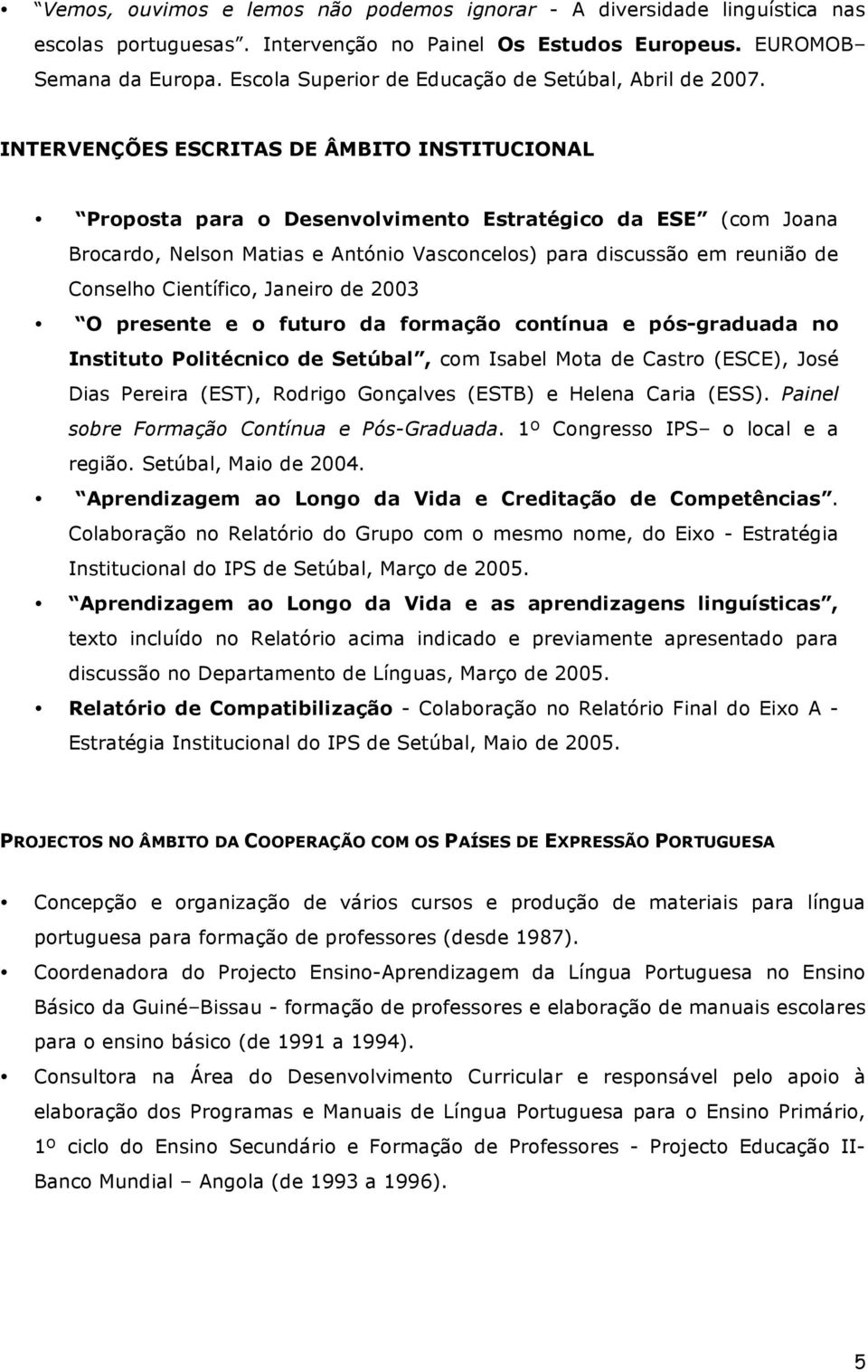 INTERVENÇÕES ESCRITAS DE ÂMBITO INSTITUCIONAL Proposta para o Desenvolvimento Estratégico da ESE (com Joana Brocardo, Nelson Matias e António Vasconcelos) para discussão em reunião de Conselho