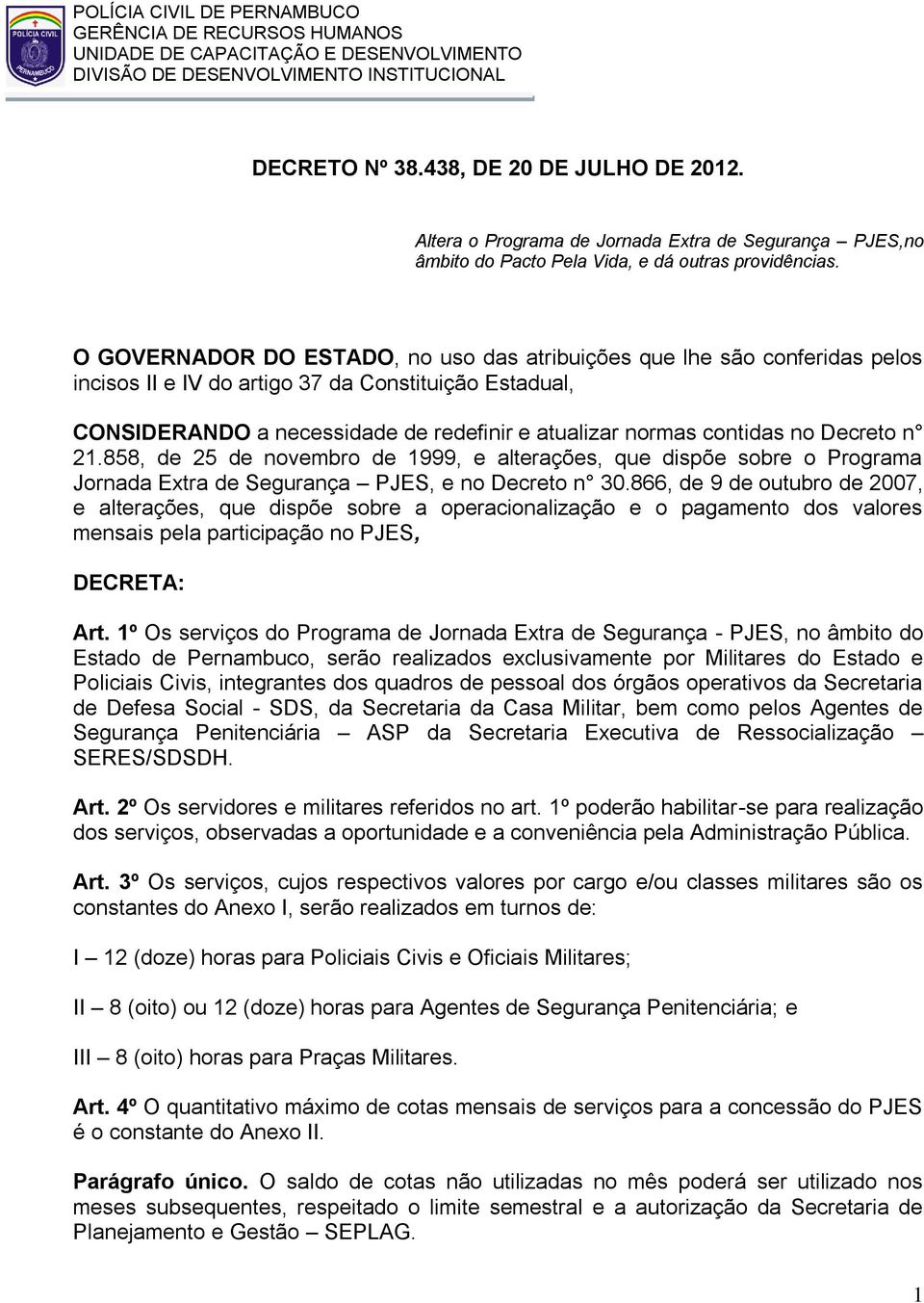 no Decreto n 21.858, de 25 de novembro de 1999, e alterações, que dispõe sobre o Programa Jornada Extra de Segurança PJES, e no Decreto n 30.