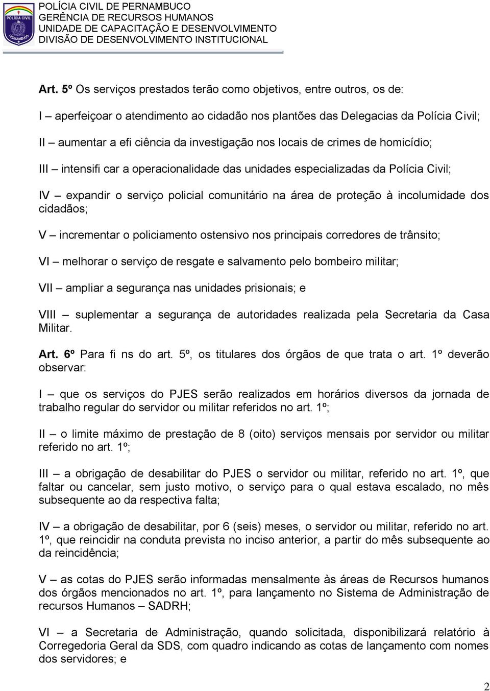 cidadãos; V incrementar o policiamento ostensivo nos principais corredores de trânsito; VI melhorar o serviço de resgate e salvamento pelo bombeiro militar; VII ampliar a segurança nas unidades