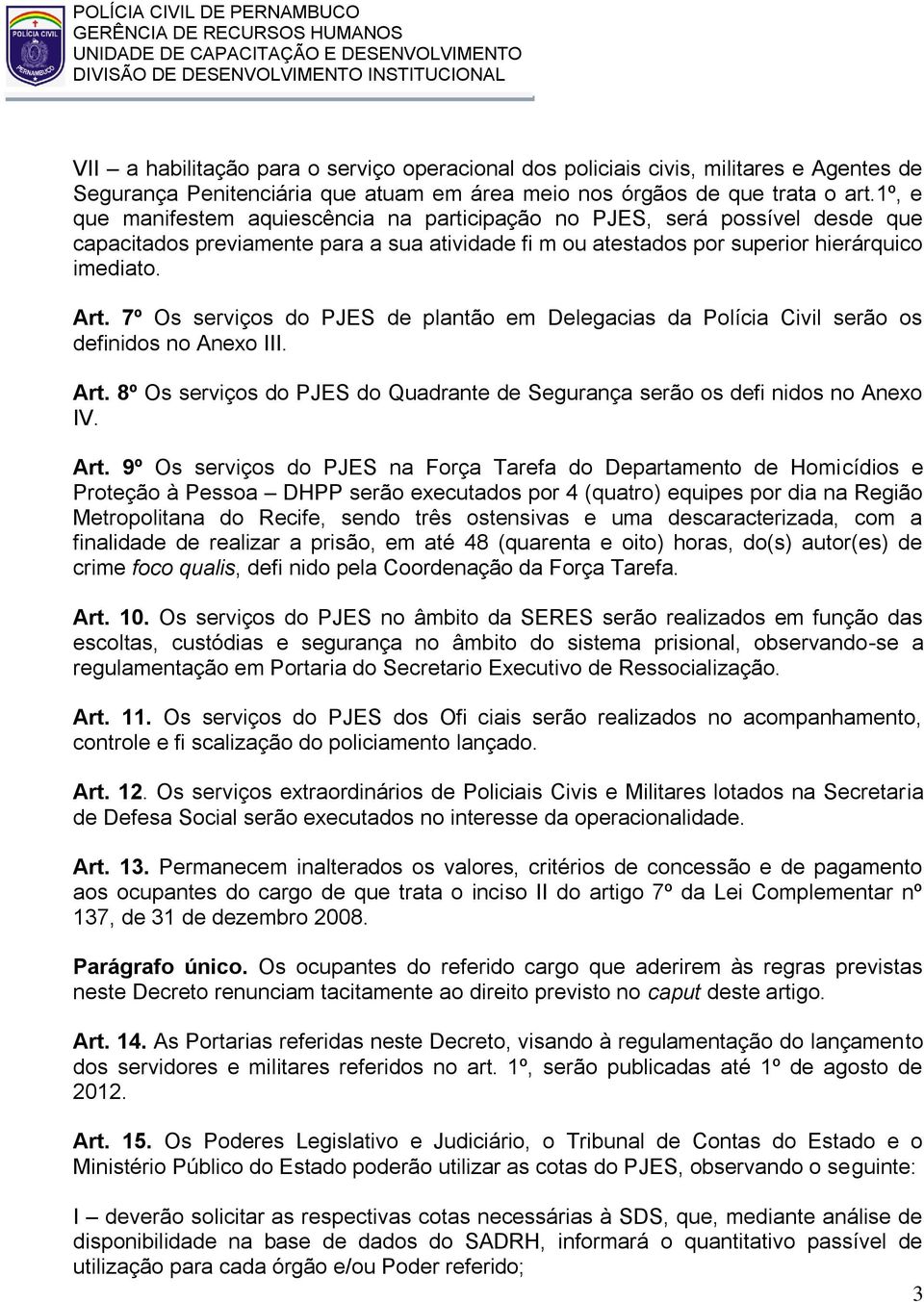 7º Os serviços do PJES de plantão em Delegacias da Polícia Civil serão os definidos no Anexo III. Art.