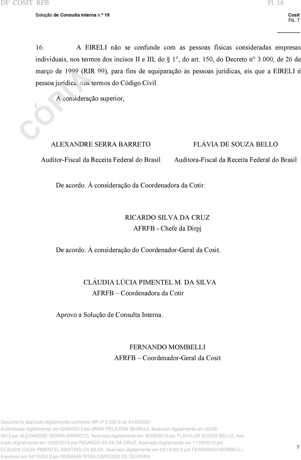 À consideração superior, ALEXANDRE SERRA BARRETO FLÁVIA DE SOUZA BELLO Auditor Fiscal da Receita Federal do Brasil Auditora Fiscal da Receita Federal do Brasil De acordo.