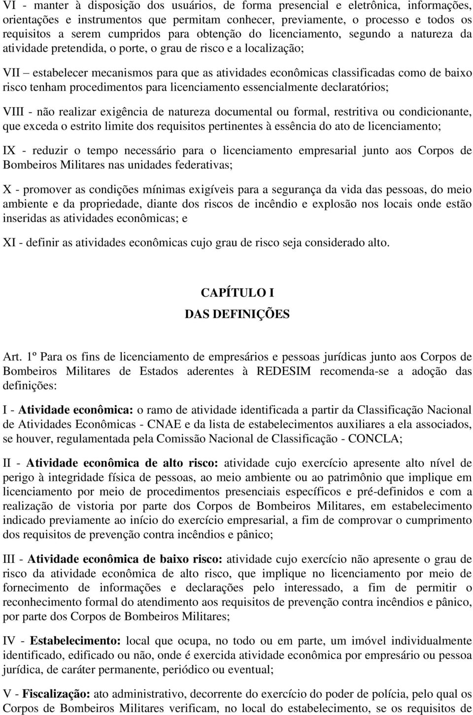 de baixo risco tenham procedimentos para licenciamento essencialmente declaratórios; VIII - não realizar exigência de natureza documental ou formal, restritiva ou condicionante, que exceda o estrito