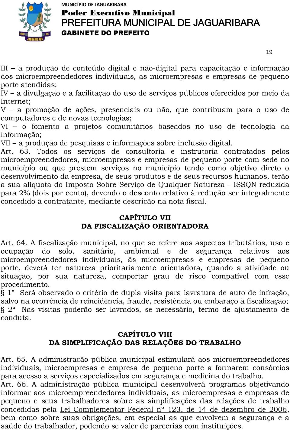 projetos comunitários baseados no uso de tecnologia da informação; VII a produção de pesquisas e informações sobre inclusão digital. Art. 63.