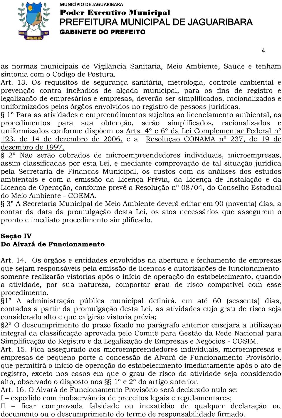 simplificados, racionalizados e uniformizados pelos órgãos envolvidos no registro de pessoas jurídicas.