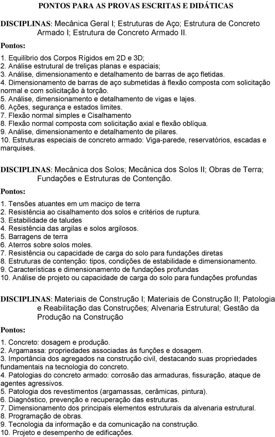 Dimensionamento de barras de aço submetidas à flexão composta com solicitação normal e com solicitação à torção. 5. Análise, dimensionamento e detalhamento de vigas e lajes. 6.