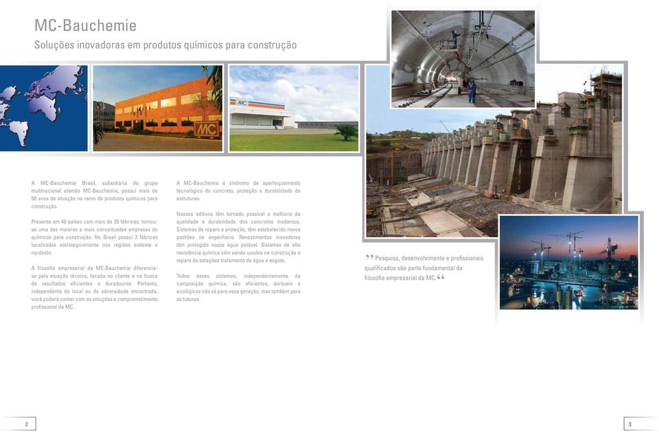 No Brasil possui 2 fábricas localizadas estrategicamente nas regiões sudeste e nordeste.