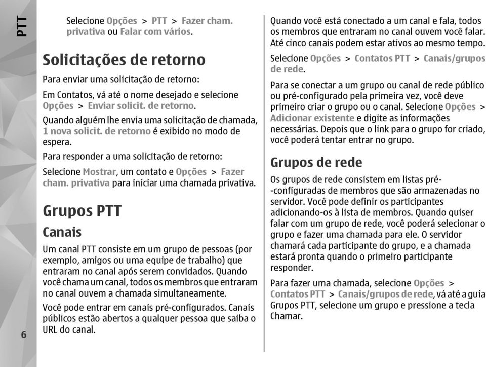 de retorno é exibido no modo de espera. Para responder a uma solicitação de retorno: Selecione Mostrar, um contato e Opções > Fazer cham. privativa para iniciar uma chamada privativa.