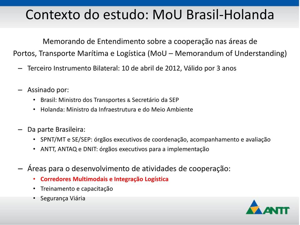 Ministro da Infraestrutura e do Meio Ambiente Da parte Brasileira: SPNT/MT e SE/SEP: órgãos executivos de coordenação, acompanhamento e avaliação ANTT, ANTAQ e DNIT: