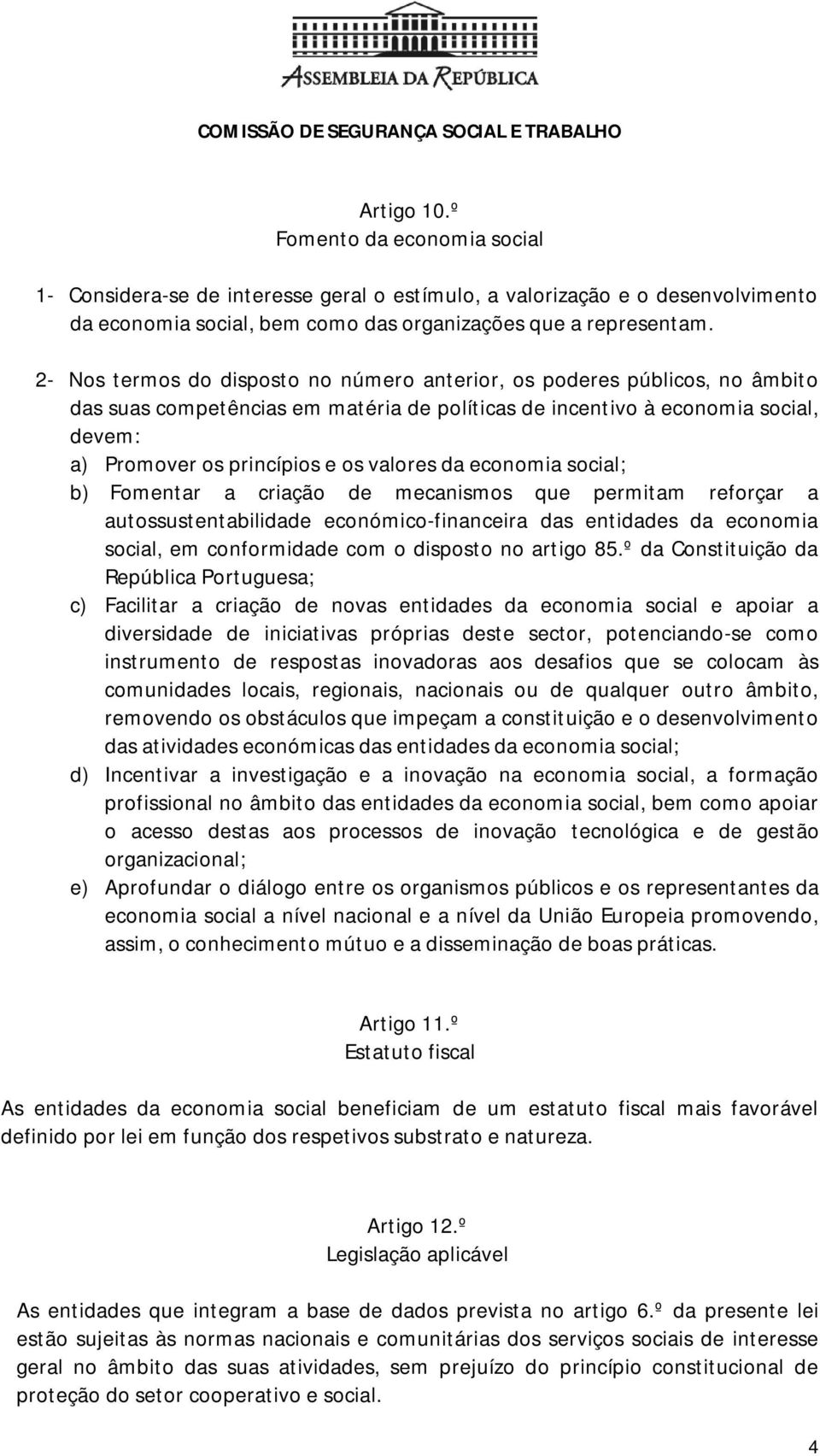 valores da economia social; b) Fomentar a criação de mecanismos que permitam reforçar a autossustentabilidade económico-financeira das entidades da economia social, em conformidade com o disposto no