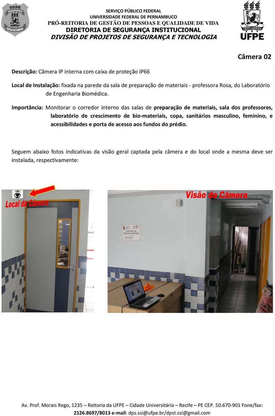 Importância: Monitorar o corredor interno das salas de preparação de materiais, sala dos professores, laboratório de crescimento de