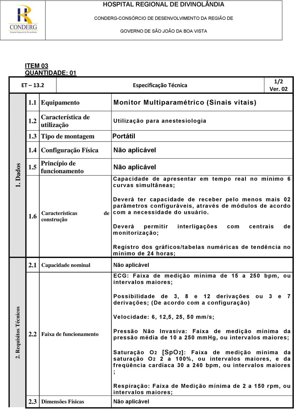 5 Princípio de funcionamento Não aplicável Capacidade de apresentar em tempo real no mínimo 6 curvas simultâneas; 1.