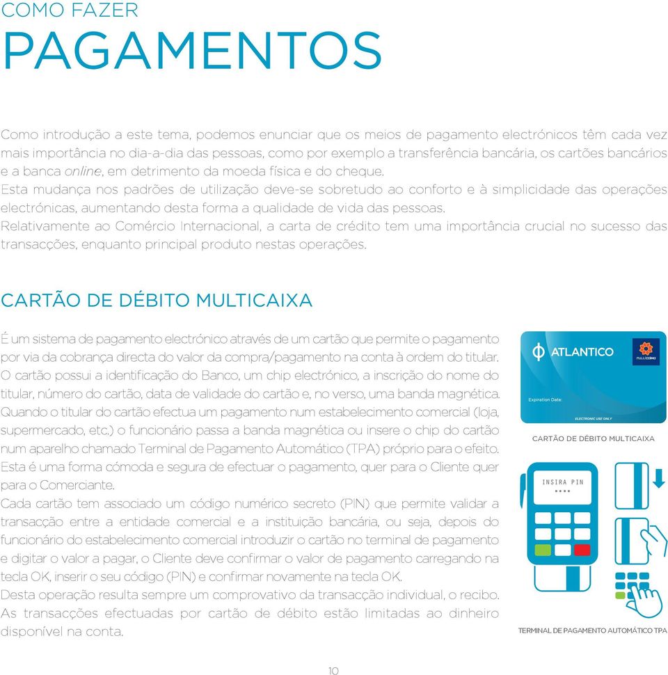 Esta mudança nos padrões de utilização deve-se sobretudo ao conforto e à simplicidade das operações electrónicas, aumentando desta forma a qualidade de vida das pessoas.