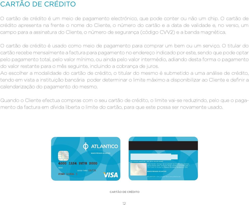 magnética. O cartão de crédito é usado como meio de pagamento para comprar um bem ou um serviço.